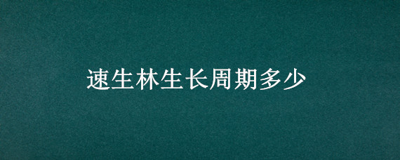 速生林生长周期多少