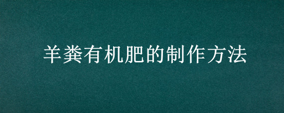 羊粪有机肥的制作方法