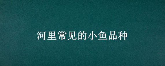 河里常见的小鱼品种