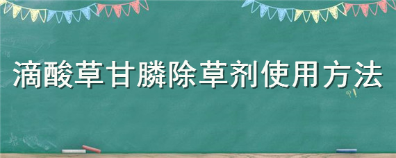 滴酸草甘膦除草剂使用方法