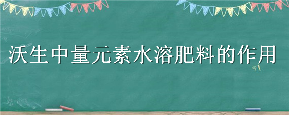 沃生中量元素水溶肥料的作用