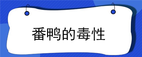 番鸭的毒性