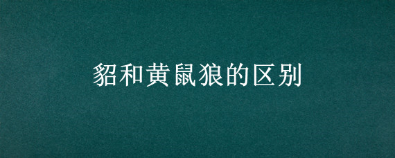 貂和黄鼠狼的区别