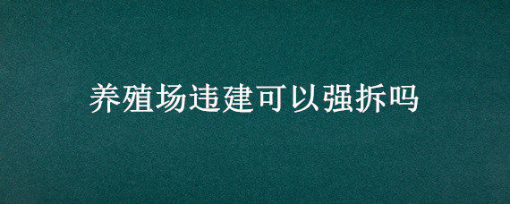 养殖场违建可以强拆吗