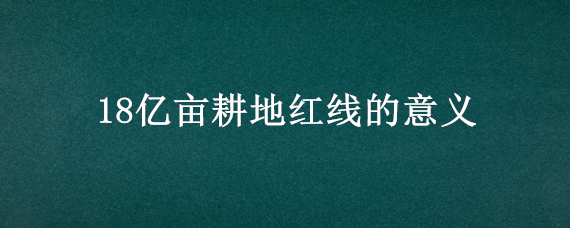 18亿亩耕地红线的意义