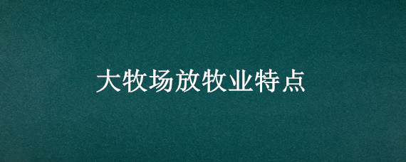 大牧场放牧业特点