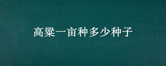 高粱一亩种多少种子