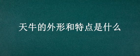 天牛的外形和特点是什么