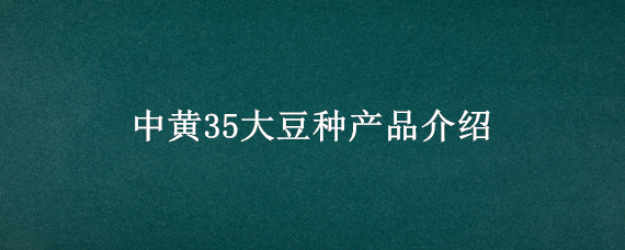 中黄35大豆种产品介绍