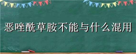 恶唑酰草胺不能与什么混用