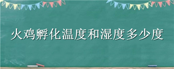 火鸡孵化温度和湿度多少度