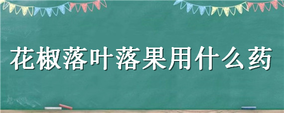 花椒落叶落果用什么药