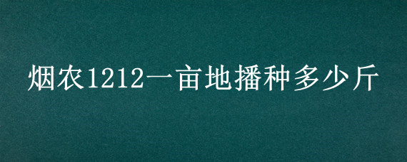 烟农1212一亩地播种多少斤